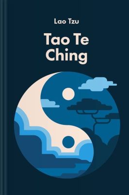  The Tao Te Ching: Une Ode à la Simplicité et à l'Équilibre Cosmique