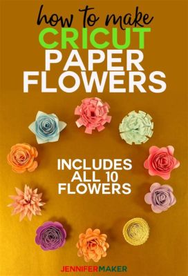 How to Make Paper Flowers with Cricut: A Creative Journey into the World of Crafting and Beyond