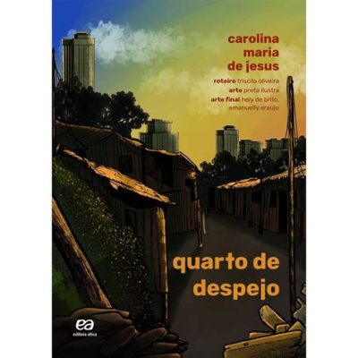  Quarto de Despejo: A Novel – Intriguing Reflections on Urban Poverty and Existential Dilemmas