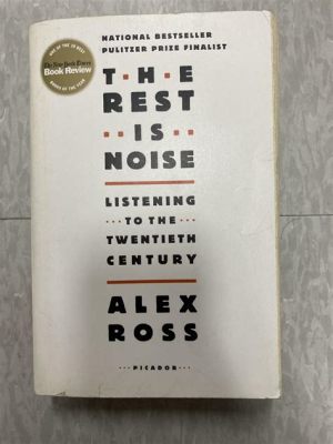 The Rest Is Noise: Listening to the Twentieth Century Un Voyage Sonore à Travers le XXème Siècle