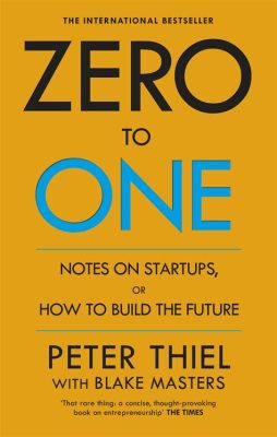  Zero To One: Notes On Startups, Or How To Build The Future Un Voyage Transgressif Dans L'Univers De La Création